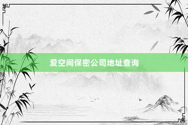 爱空间保密公司地址查询