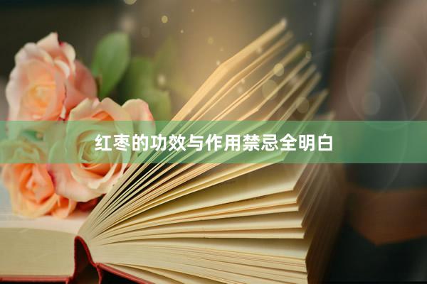 红枣的功效与作用禁忌全明白