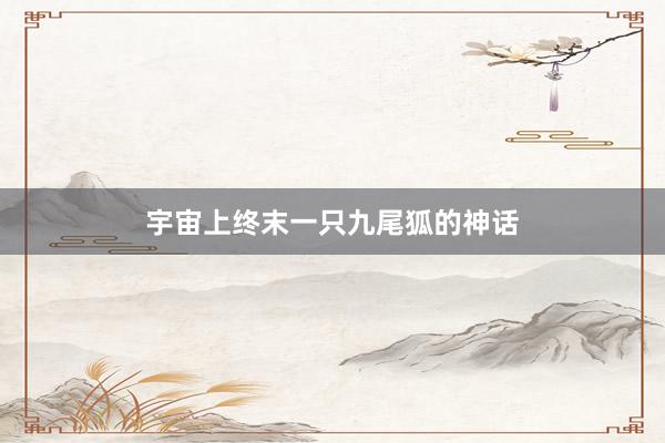 宇宙上终末一只九尾狐的神话