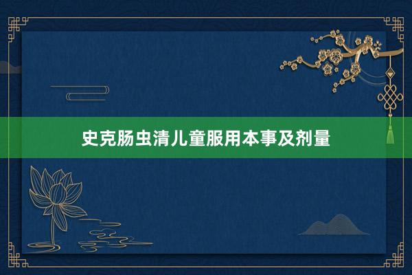 史克肠虫清儿童服用本事及剂量